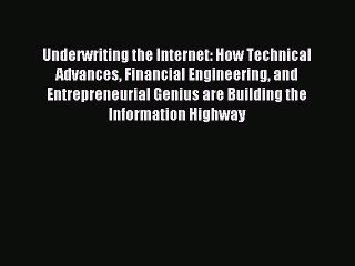 Read Underwriting the Internet: How Technical Advances Financial Engineering and Entrepreneurial