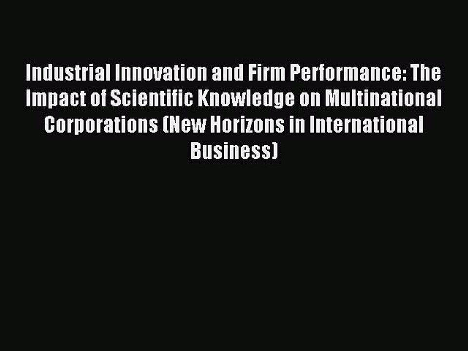 Read Industrial Innovation and Firm Performance: The Impact of Scientific Knowledge on Multinational