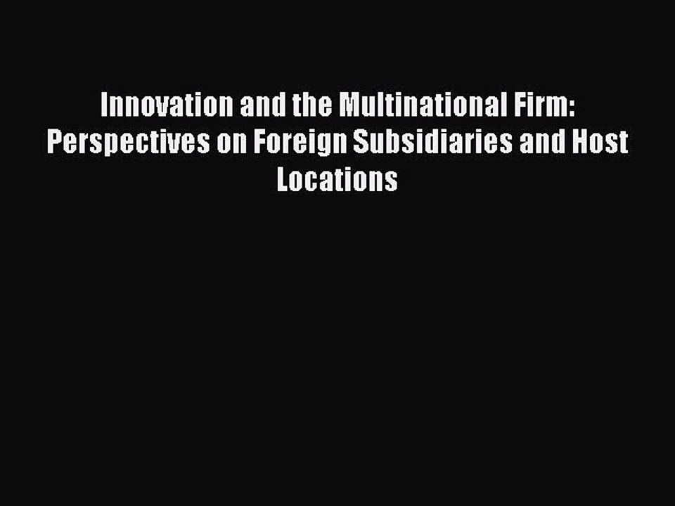 Read Innovation and the Multinational Firm: Perspectives on Foreign Subsidiaries and Host Locations