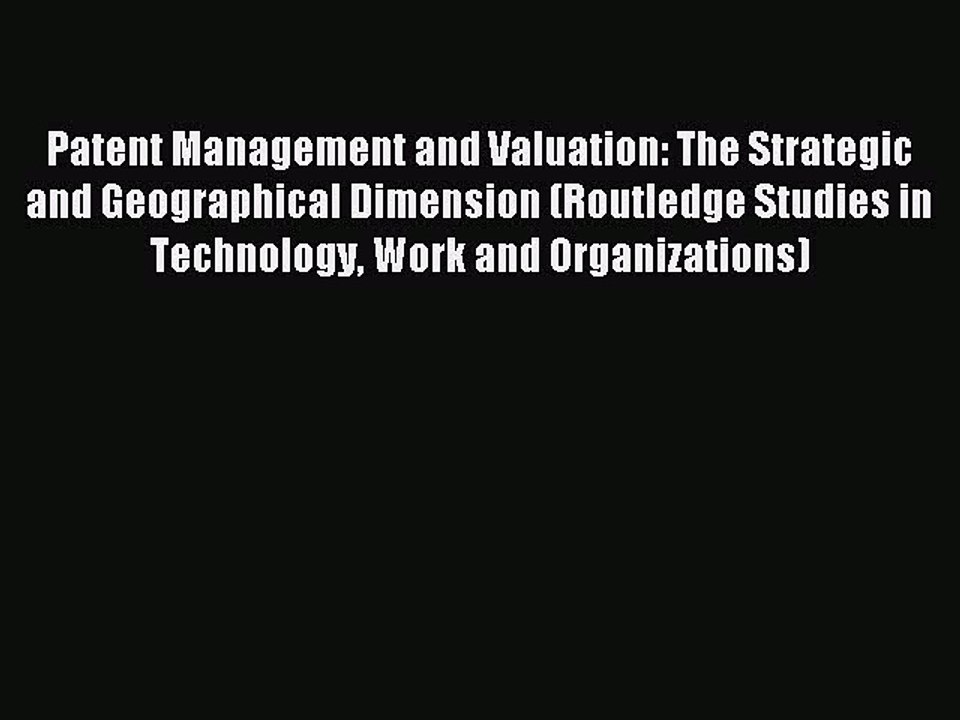 Read Patent Management and Valuation: The Strategic and Geographical Dimension (Routledge Studies