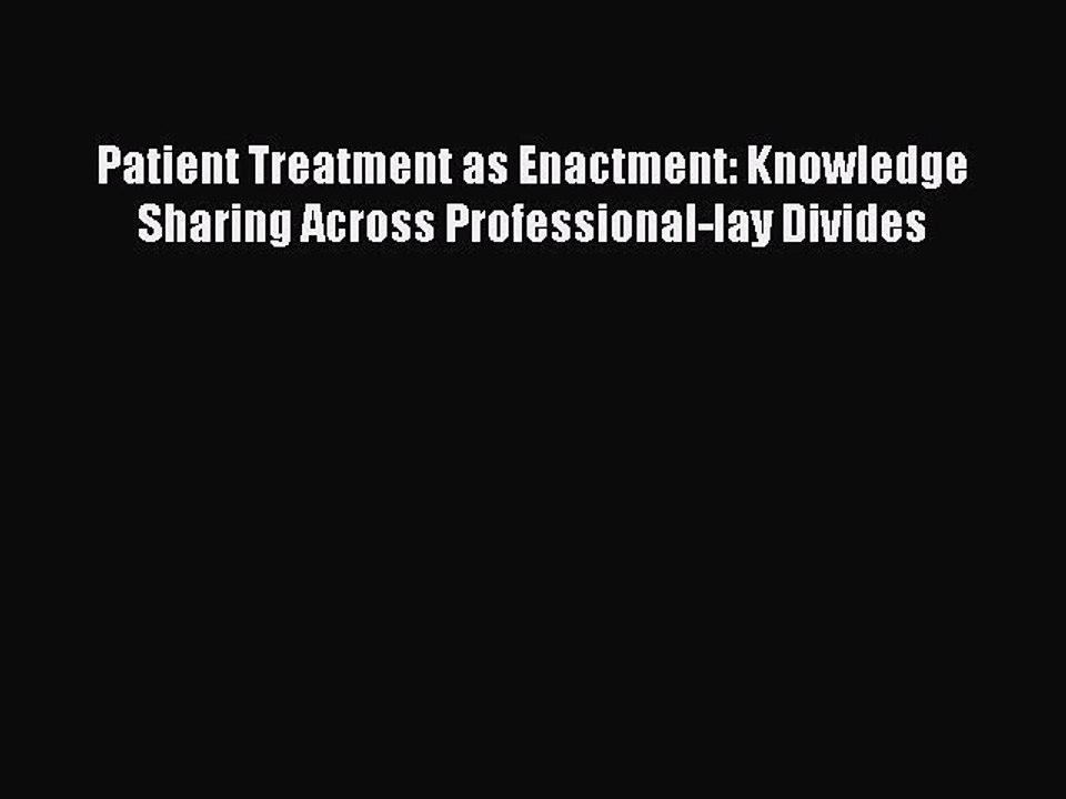 Read Patient Treatment as Enactment: Knowledge Sharing Across Professional-lay Divides Ebook