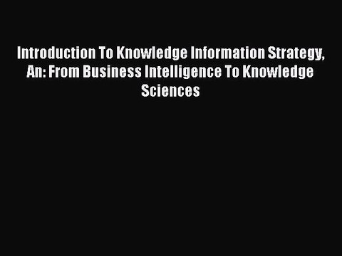 Read Introduction To Knowledge Information Strategy An: From Business Intelligence To Knowledge