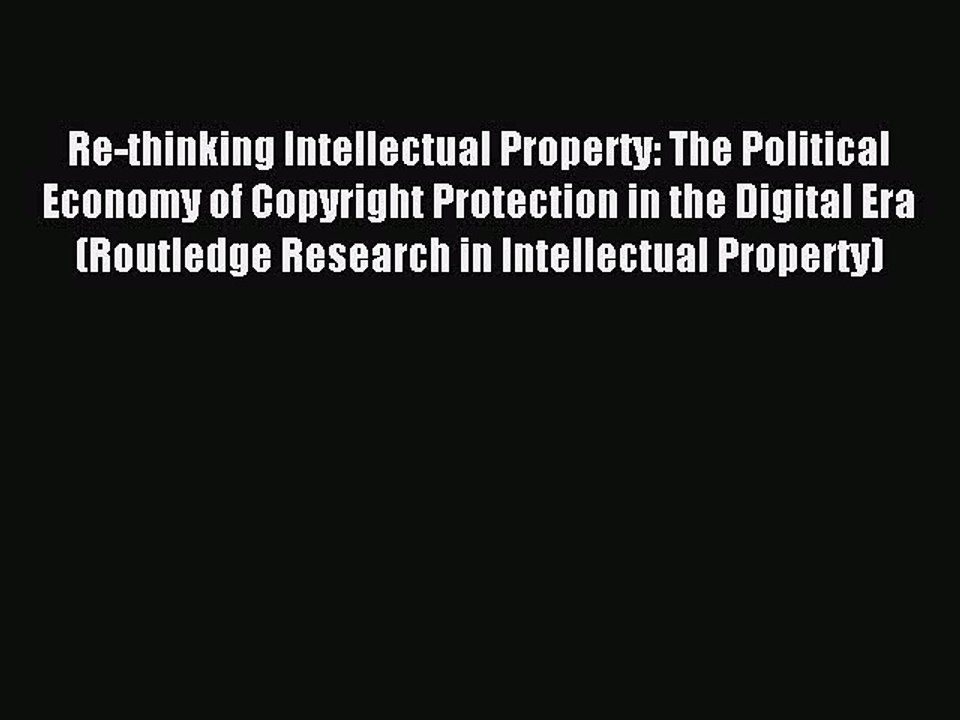 Read Re-thinking Intellectual Property: The Political Economy of Copyright Protection in the