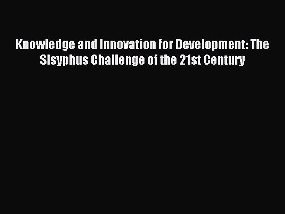 Read Knowledge and Innovation for Development: The Sisyphus Challenge of the 21st Century Ebook