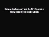 Download Knowledge Economy and the City: Spaces of knowledge (Regions and Cities) PDF Online