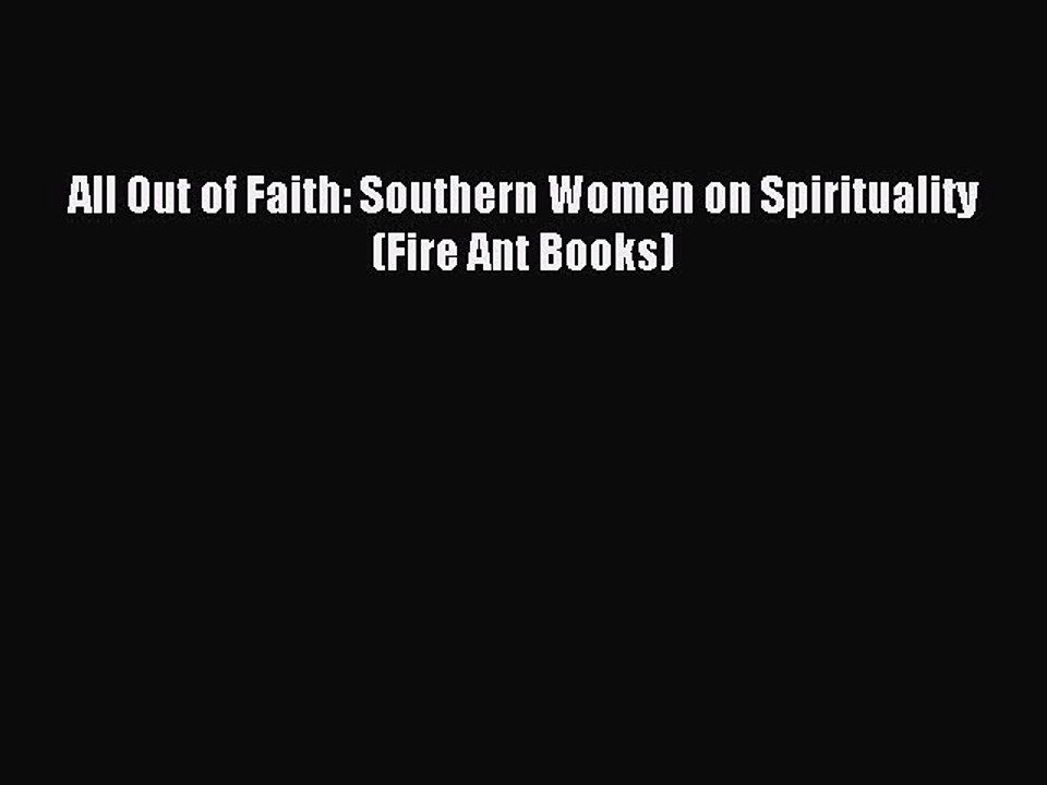 [Read PDF] All Out of Faith: Southern Women on Spirituality (Fire Ant Books)  Full EBook