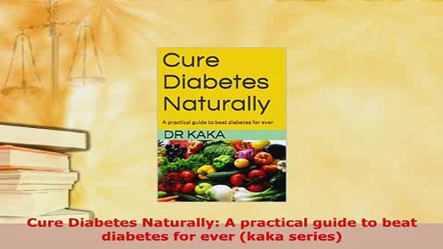 Download Cure Diabetes Naturally A practical guide to beat diabetes for ever kaka series EBook