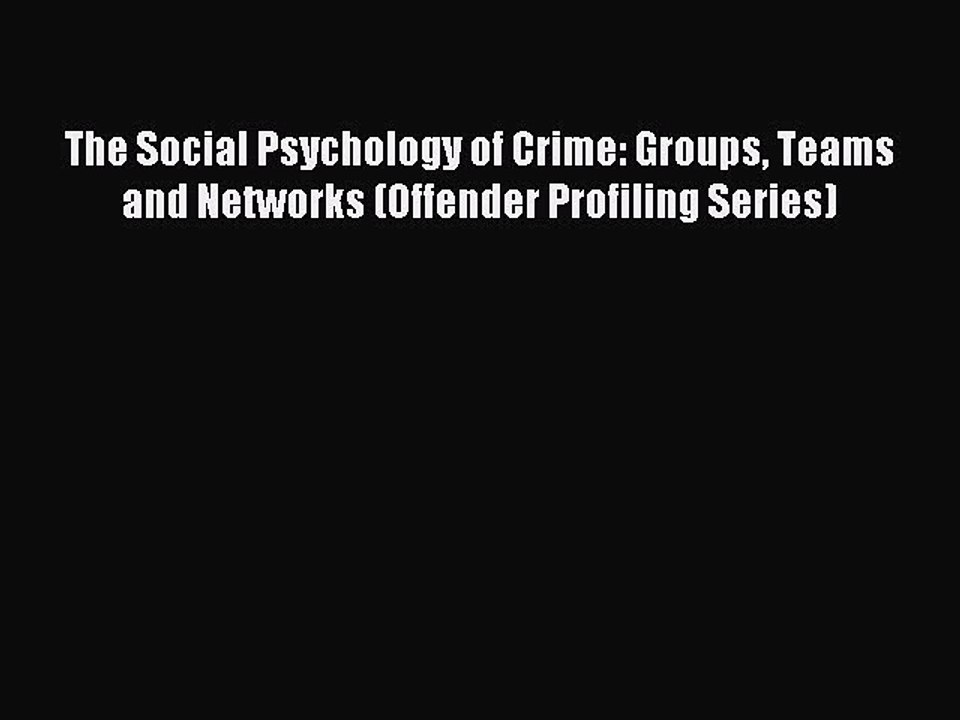 [PDF] The Social Psychology of Crime: Groups Teams and Networks (Offender Profiling Series)