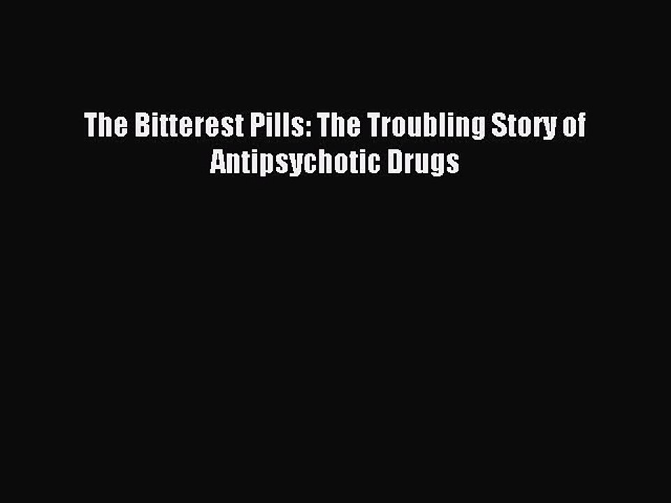 [Read PDF] The Bitterest Pills: The Troubling Story of Antipsychotic Drugs  Full EBook