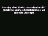 Read Parenting a Teen Who Has Intense Emotions: DBT Skills to Help Your Teen Navigate Emotional