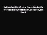 Read Mother-Daughter Wisdom: Understanding the Crucial Link Between Mothers Daughters and Health