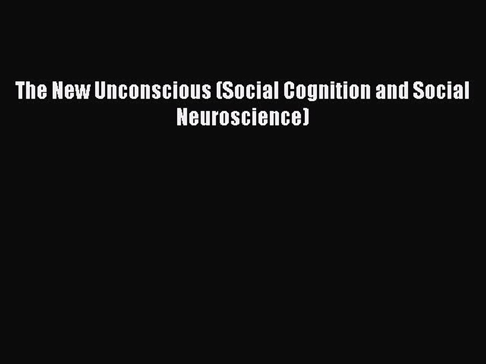 [PDF] The New Unconscious (Social Cognition and Social Neuroscience)  Read Online