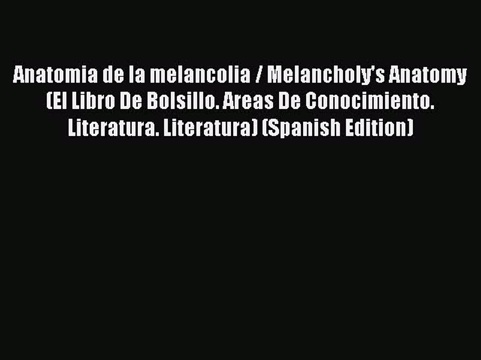 [PDF] Anatomia de la melancolia / Melancholy's Anatomy (El Libro De Bolsillo. Areas De Conocimiento.