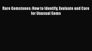 [Read PDF] Rare Gemstones: How to Identify Evaluate and Care for Unusual Gems  Full EBook