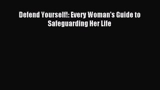 Read Defend Yourself!: Every Woman's Guide to Safeguarding Her Life Ebook Online