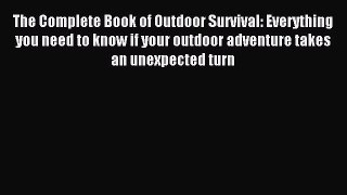 Read The Complete Book of Outdoor Survival: Everything you need to know if your outdoor adventure