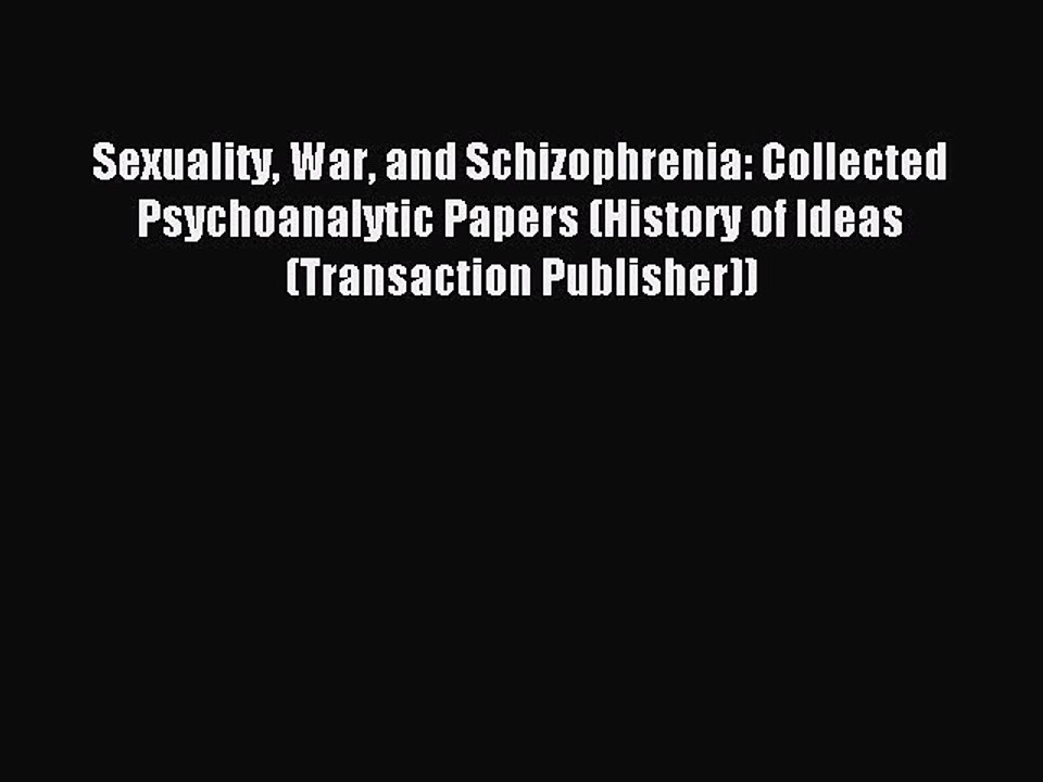 [Read PDF] Sexuality War and Schizophrenia: Collected Psychoanalytic Papers (History of Ideas