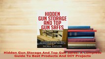 PDF  Hidden Gun Storage And Top Gun Safes A Complete Guide To Best Products And DIY Projects  Read Online