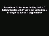 Read Prescription for Nutritional Healing: the A to Z Guide to Supplements (Prescription for
