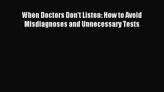 Read When Doctors Don't Listen: How to Avoid Misdiagnoses and Unnecessary Tests Ebook Free