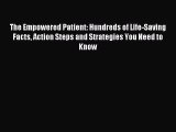 Read The Empowered Patient: Hundreds of Life-Saving Facts Action Steps and Strategies You Need