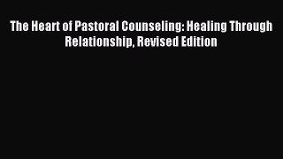 [Download] The Heart of Pastoral Counseling: Healing Through Relationship Revised Edition