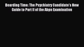[Download] Boarding Time: The Psychiatry Candidate's New Guide to Part II of the Abpn Examination