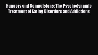 [Read PDF] Hungers and Compulsions: The Psychodynamic Treatment of Eating Disorders and Addictions
