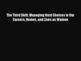 Download The Third Shift: Managing Hard Choices in Our Careers Homes and Lives as Women  Read