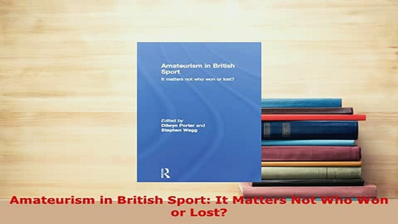 Download  Amateurism in British Sport It Matters Not Who Won or Lost  EBook