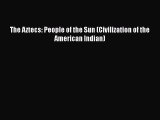 Download The Aztecs: People of the Sun (Civilization of the American Indian)  Read Online