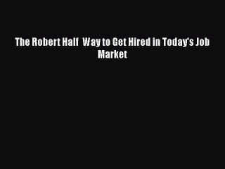 Download The Robert Half  Way to Get Hired in Today's Job Market Free Books