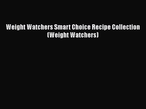 [PDF] Weight Watchers Smart Choice Recipe Collection (Weight Watchers) [Read] Full Ebook