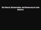 Download The Church Dictatorships and Democracy in Latin America  Read Online