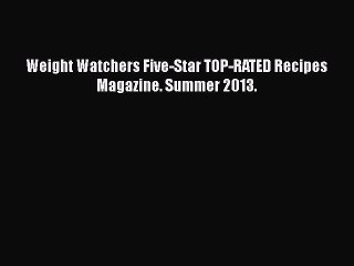 [PDF] Weight Watchers Five-Star TOP-RATED Recipes Magazine. Summer 2013. [Download] Full Ebook