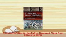 Download  A History of Sports Highlights Replayed Plays from Edison to ESPN Free Books