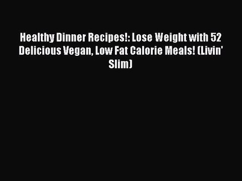 [PDF] Healthy Dinner Recipes!: Lose Weight with 52 Delicious Vegan Low Fat Calorie Meals! (Livin'