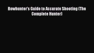 [Read PDF] Bowhunter's Guide to Accurate Shooting (The Complete Hunter)  Full EBook