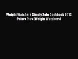 [PDF] Weight Watchers Simply Solo Cookbook 2013 Points Plus (Weight Watchers) [Read] Full Ebook