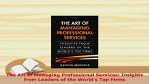 PDF  The Art of Managing Professional Services Insights from Leaders of the Worlds Top Firms Download Full Ebook