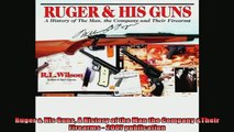 Enjoyed read  Ruger  His Guns A History of the Man the Company Their Firearms  2007 publication