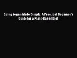 [PDF] Going Vegan Made Simple: A Practical Beginner's Guide for a Plant-Based Diet [Read] Full
