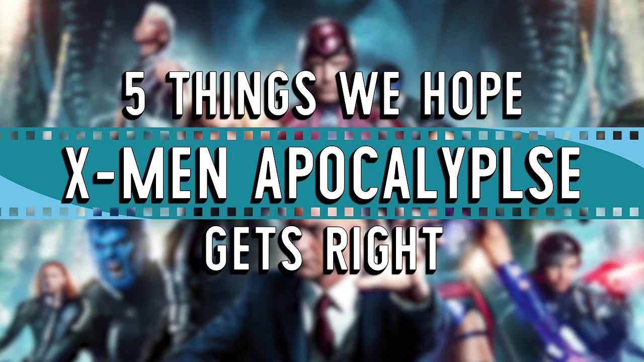 5 Things We Hope X Men Apocalypse Gets Right