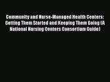 Read Community and Nurse-Managed Health Centers: Getting Them Started and Keeping Them Going