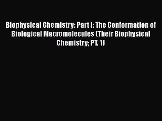 Read Biophysical Chemistry: Part I: The Conformation of Biological Macromolecules (Their Biophysical