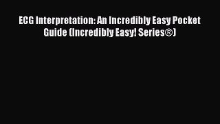 Read ECG Interpretation: An Incredibly Easy Pocket Guide (Incredibly Easy! Series®) PDF Free