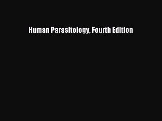 Read Human Parasitology Fourth Edition Ebook Free