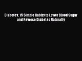 Read Diabetes: 15 Simple Habits to Lower Blood Sugar and Reverse Diabetes Naturally Ebook Free