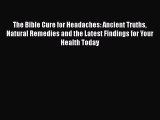 Read The Bible Cure for Headaches: Ancient Truths Natural Remedies and the Latest Findings