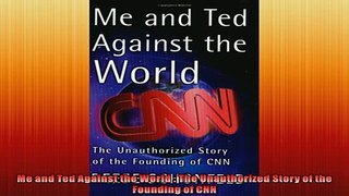 Free book  Me and Ted Against the World  The Unauthorized Story of the Founding of CNN